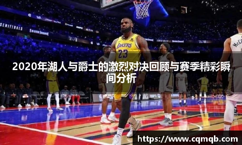 2020年湖人与爵士的激烈对决回顾与赛季精彩瞬间分析
