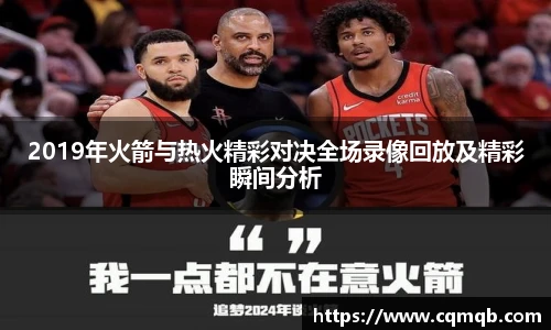 2019年火箭与热火精彩对决全场录像回放及精彩瞬间分析