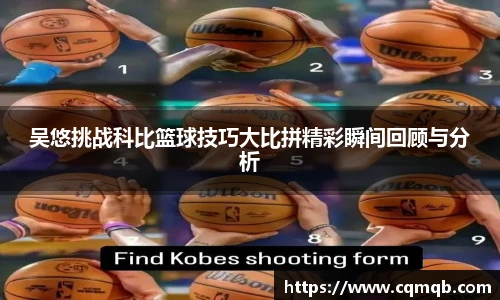 吴悠挑战科比篮球技巧大比拼精彩瞬间回顾与分析