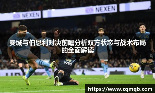 曼城与伯恩利对决前瞻分析双方状态与战术布局的全面解读