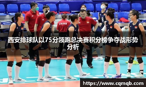 西安排球队以75分领跑总决赛积分榜争夺战形势分析